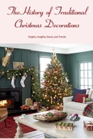 The History of Traditional Christmas Decorations: Origins, Insights, Decor, and Trends B0BK7NDZDS Book Cover