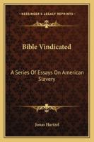 Bible Vindicated: A Series Of Essays On American Slavery 1425509363 Book Cover
