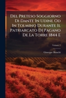 del Preteso Soggiorno Di Dante in Udine Od in Tolmino Durante Il Patriarcato Di Pagano de La Torre 1844 E: Documenti Per La Storia del Friuli Dal 1317 Al 1332. Documenti Per La Storia del Friuli - 1:  1275034292 Book Cover
