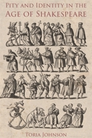 Pity and Identity in the Age of Shakespeare 1843845741 Book Cover