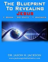 The Blueprint to Revealing Jesus: 1 Book - 30 Days - 1 Answer 0996586725 Book Cover