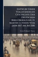 Entwurf Einer Vollständigen Geschichte Der Deutschen BibelÃ1/4bersezung D. Martin Luthers Vom Jahr 1517 An, Bis 1581 (German Edition) 1023703254 Book Cover