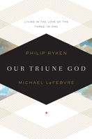 Our Triune God: Living in the Love of the Three-in-One 1433519879 Book Cover
