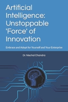 Artificial Intelligence: Unstoppable 'Force' of Innovation: Embrace and Adopt for Yourself and Your Enterprise B08SGZLG19 Book Cover