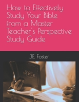 How to Effectively Study Your Bible from a Master Teacher's Perspective 1735327670 Book Cover