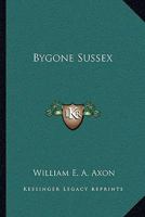 Bygone Sussex (Classic Reprint) 1241108331 Book Cover