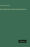 Die Stadt ROM Zu Ende Der Renaissance (Classic Reprint) 1176103857 Book Cover