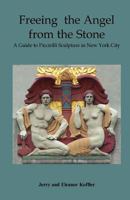 Freeing the Angel from the Stone A Guide to Piccirilli Sculpture in New York City 097034032X Book Cover