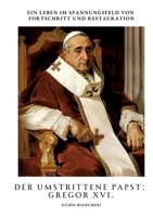 Der umstrittene Papst: Gregor XVI.: Ein Leben im Spannungsfeld von Fortschritt und Restauration (German Edition) 3384458109 Book Cover