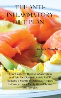 The Anti-Inflammatory Diet Plan: Your Guide to Beating Inflammation and Pain for Optimal Health, FAST! Includes a Month of Delicious Recipes to Protect your Family from Disease and Allergies 1801822387 Book Cover