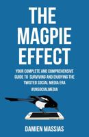 The Magpie Effect: Your Complete and Comprehensive Guide to Surviving and Enjoying The Twisted Social Media Era #UnsocialMedia 1789017270 Book Cover