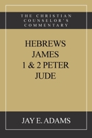 Hebrews, James. I & II Peter, Jude: The Christian Counselor's Commentary 1949737519 Book Cover