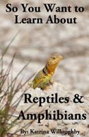 So You Want to Learn About Reptiles & Amphibians 1950285022 Book Cover