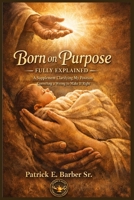 Born on Purpose — Fully Explained: A Supplement Clarifying My Position — Correcting a Wrong to Make It Right B0GVT8QQK1 Book Cover
