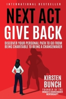 Next Act Give Back: Discover Your Personal Path to Go From Being Charitable to Being a Changemaker 0692198687 Book Cover