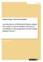Can the theory of Behavioral Finance depict the reality on stock markets and does it contribute to the progression in the Capital Market Theory? 3668597340 Book Cover