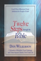 TWELVE STEPS THROUGH THE BIBLE: God’s Way of Recovery From Addiction for People of Faith B0CVXCMFTB Book Cover