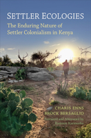 Settler Ecologies: The Enduring Nature of Settler Colonialism in Kenya 1487553617 Book Cover