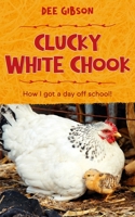 Clucky White Chook: A day off school B08PHNW4YW Book Cover