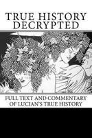 True History Decrypted: Full Text and Commentary of Lucian's True History 151868176X Book Cover