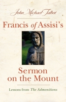 Francis of Assisi's Sermon on the Mount: Lessons from the Admonitions 1640601724 Book Cover