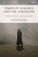Simon of Samaria and the Simonians: Contours of an Early Christian Movement 0567712958 Book Cover