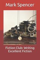 Fiction Club: Writing Excellent Fiction 1796230324 Book Cover