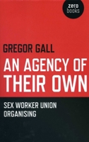 An Agency of Their Own: Sex Worker Union Organizing 1846942543 Book Cover