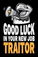 Good Luck In Your New Job Traitor: Funny Sarcastic Congratulations for Co-Worker Going Away Party Notebook Journal Diary Gag Gift 1099629861 Book Cover