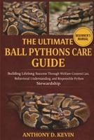 THE ULTIMATE BALL PYTHONS CARE GUIDE: Building Lifelong Success Through Welfare-Centered Care, Behavioral Understanding, and Responsible Python Stewardship B0GZ5HS6YJ Book Cover
