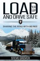 Load 'er Up and Drive Safe: Sharing the Road with Big Rigs 1946203327 Book Cover