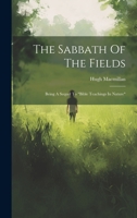 The Sabbath Of The Fields: Being A Sequel To "bible Teachings In Nature" 1022346997 Book Cover