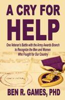 A Cry for Help - One Veteran's Battle with the Army Awards Branch to Recognize the Men and Women Who Fought for Our Country 1604146222 Book Cover