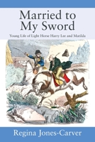 Married to My Sword: Young Life of Light Horse Harry Lee and Matilda 1977232701 Book Cover