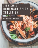 365 Homemade Spicy Shellfish Recipes: Discover Spicy Shellfish Cookbook NOW! B08P4RBP1Z Book Cover
