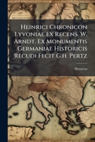 Heinrici Chronicon Lyvoniae Ex Recens. W. Arndt. Ex Monumentis Germaniae Historicis Recudi Fecit G.H. Pertz 1286693659 Book Cover