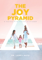 The Joy Pyramid: A Journey From Trauma to Triumph 1646709071 Book Cover