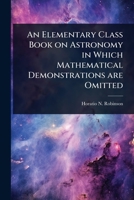 An Elementary Class Book on Astronomy in Which Mathematical Demonstrations are Omitted 1024102424 Book Cover