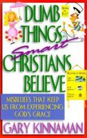 Dumb Things Smart Christians Believe: Ten Misbeliefs That Keep Us from Experiencing God's Grace 1569551170 Book Cover