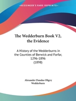 The Wedderburn Book V2, the Evidence: A History of the Wedderburns in the Counties of Berwick and Forfar, 1296-1896 1165165813 Book Cover
