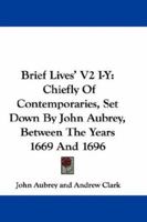 Brief Lives' V2 I-Y: Chiefly Of Contemporaries, Set Down By John Aubrey, Between The Years 1669 And 1696 0548324727 Book Cover