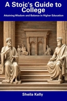 A Stoic's Guide to College: Attaining Wisdom and Balance in Higher Education B0CDNSFL8R Book Cover