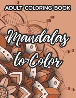 Adult Coloring Book Mandalas To Color: Relaxing Mandalas Coloring Pages, Intricate Patterns And Designs To Color For Stress-Relief B08TQCXV77 Book Cover