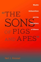 "The Sons of Pigs and Apes": Muslim Antisemitism and the Conspiracy of Silence 1597977020 Book Cover