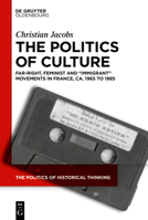 The Politics of Culture: Far-right, Feminist and “Immigrant” Movements in France, ca. 1965 to 1985 (The Politics of Historical Thinking, 9) 311914777X Book Cover