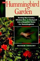 The Hummingbird Garden: Turning Your Garden, Window Box, or Backyard into a Beautiful Home for Hummingbirds 1558321535 Book Cover
