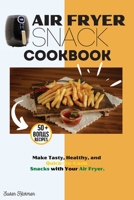 Air Fryer Snack Cookbook: Make Tasty, Healthy, and Quick-To-Cook Snacks with Your Air Fryer. 1803346906 Book Cover