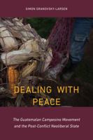 Dealing with Peace: The Guatemalan Campesino Movement and the Post-Conflict Neoliberal State 1487501439 Book Cover