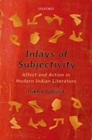 Inlays of Subjectivity: Affect and Action in Modern Indian Literature 0199498725 Book Cover