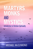Martyrs, Monks, and Mystics: An Introduction to Christian Spirituality 080915305X Book Cover